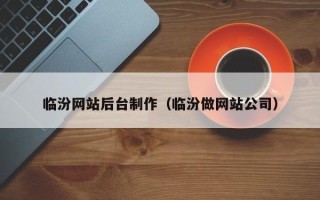公主岭临汾网站后台制作（临汾做网站公司）
