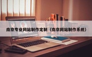 公主岭南京专业网站制作定制（南京网站制作系统）