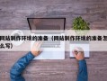 公主岭网站制作环境的准备（网站制作环境的准备怎么写）